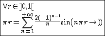 2$\fbox{\forall r\in]0,1[\\\pi r=\Bigsum_{n=1}^{+\infty}\frac{2(-1)^{n-1}}{n}sin(n\pi r)}
